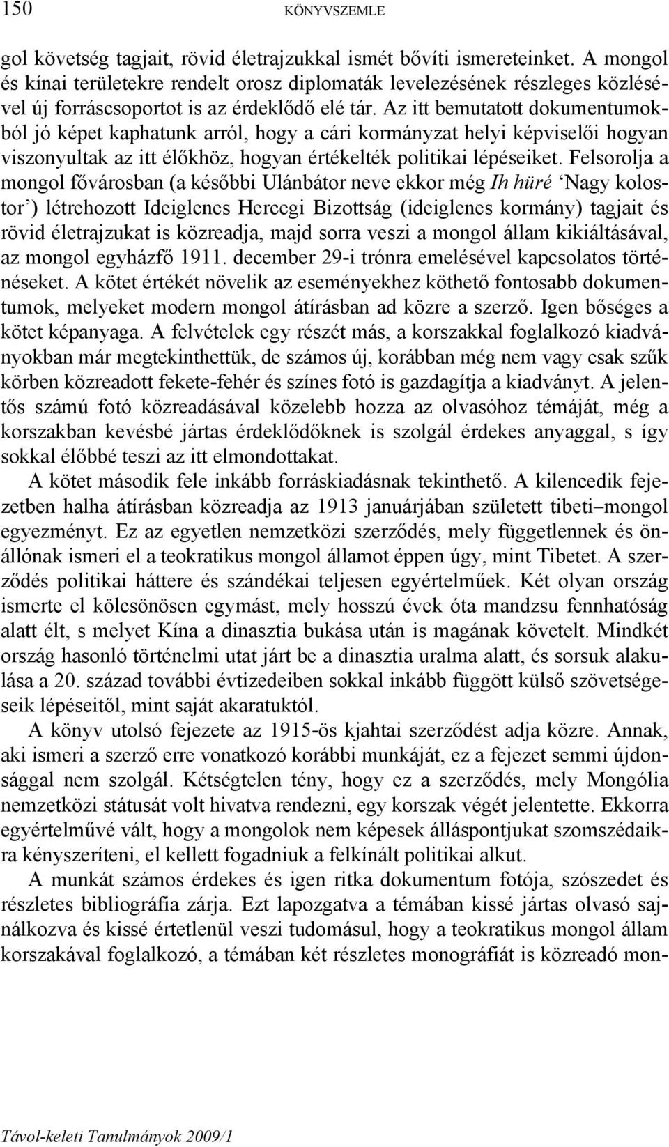 Az itt bemutatott dokumentumokból jó képet kaphatunk arról, hogy a cári kormányzat helyi képviselői hogyan viszonyultak az itt élőkhöz, hogyan értékelték politikai lépéseiket.