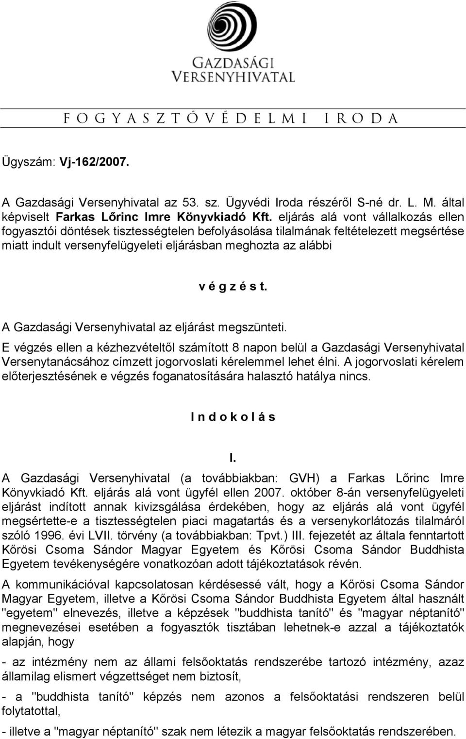 A Gazdasági Versenyhivatal az eljárást megszünteti. E végzés ellen a kézhezvételtıl számított 8 napon belül a Gazdasági Versenyhivatal Versenytanácsához címzett jogorvoslati kérelemmel lehet élni.