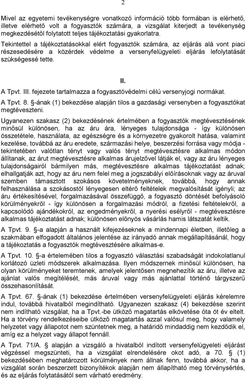 Tekintettel a tájékoztatásokkal elért fogyasztók számára, az eljárás alá vont piaci részesedésére a közérdek védelme a versenyfelügyeleti eljárás lefolytatását szükségessé tette. A Tpvt. III.