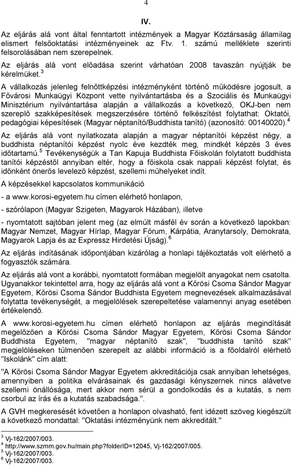 3 A vállalkozás jelenleg felnıttképzési intézményként történı mőködésre jogosult, a Fıvárosi Munkaügyi Központ vette nyilvántartásba és a Szociális és Munkaügyi Minisztérium nyilvántartása alapján a