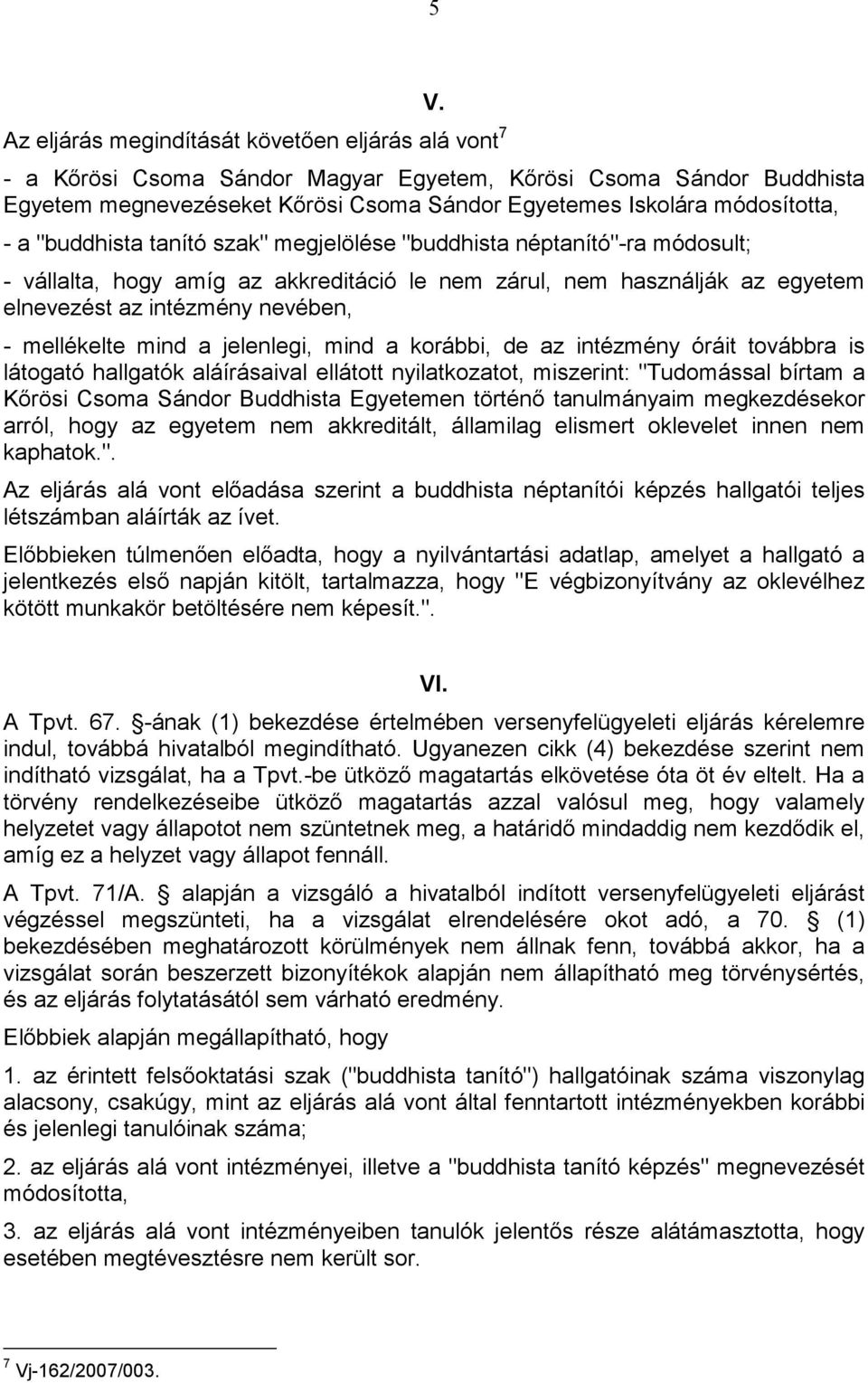 néptanító"-ra módosult; - vállalta, hogy amíg az akkreditáció le nem zárul, nem használják az egyetem elnevezést az intézmény nevében, - mellékelte mind a jelenlegi, mind a korábbi, de az intézmény