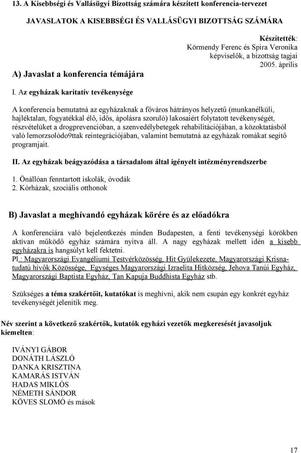 Az egyházak karitatív tevékenysége A konferencia bemutatná az egyházaknak a főváros hátrányos helyzetű (munkanélküli, hajléktalan, fogyatékkal élő, idős, ápolásra szoruló) lakosaiért folytatott