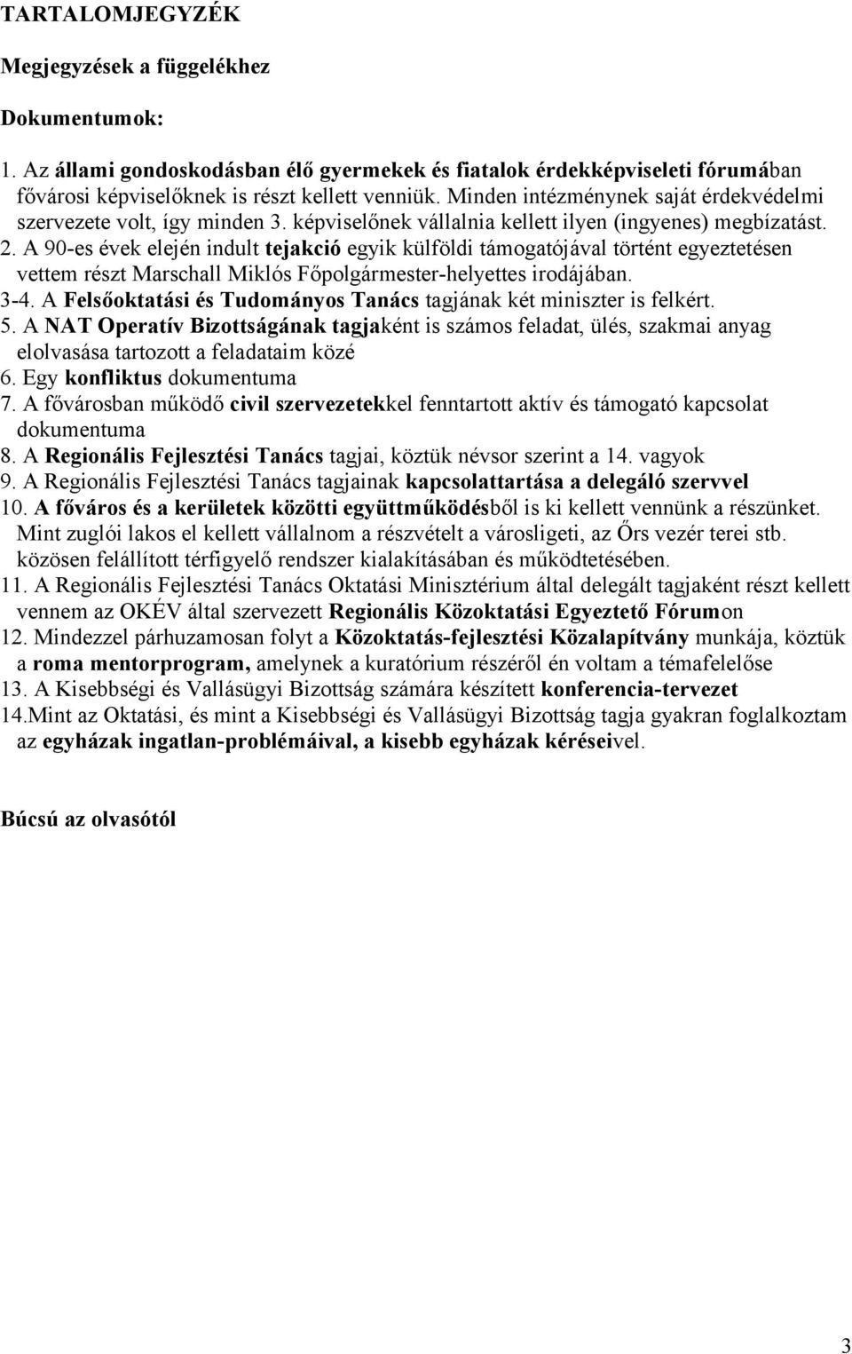 A 90-es évek elején indult tejakció egyik külföldi támogatójával történt egyeztetésen vettem részt Marschall Miklós Főpolgármester-helyettes irodájában. 3-4.