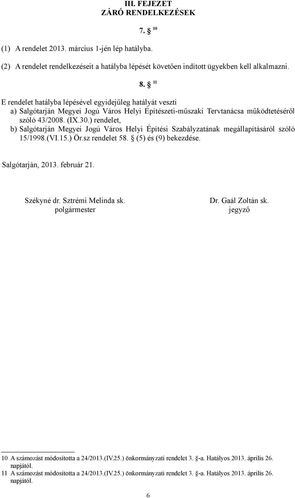 ) rendelet, b) Salgótarján Megyei Jogú Város Helyi Építési Szabályzatának megállapításáról szóló 15/1998.(VI.15.) Ör.sz rendelet 58. (5) és (9) bekezdése. Salgótarján, 2013. február 21. Székyné dr.