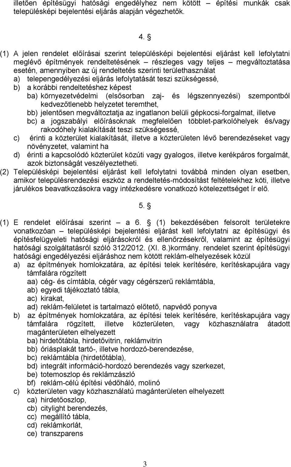 rendeltetés szerinti területhasználat a) telepengedélyezési eljárás lefolytatását teszi szükségessé, b) a korábbi rendeltetéshez képest ba) környezetvédelmi (elsősorban zaj- és légszennyezési)