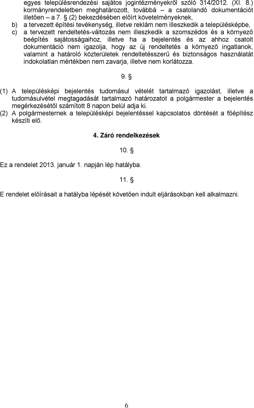 környező beépítés sajátosságaihoz, illetve ha a bejelentés és az ahhoz csatolt dokumentáció nem igazolja, hogy az új rendeltetés a környező ingatlanok, valamint a határoló közterületek