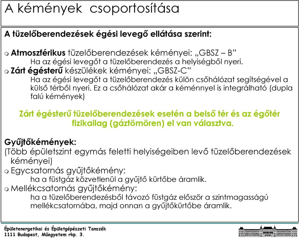 Ez a csıhálózat akár a kéménnyel is integrálható (dupla falú kémények) Zárt égésterő tüzelıberendezések esetén a belsı tér és az égıtér fizikailag (gáztömören) el van választva.