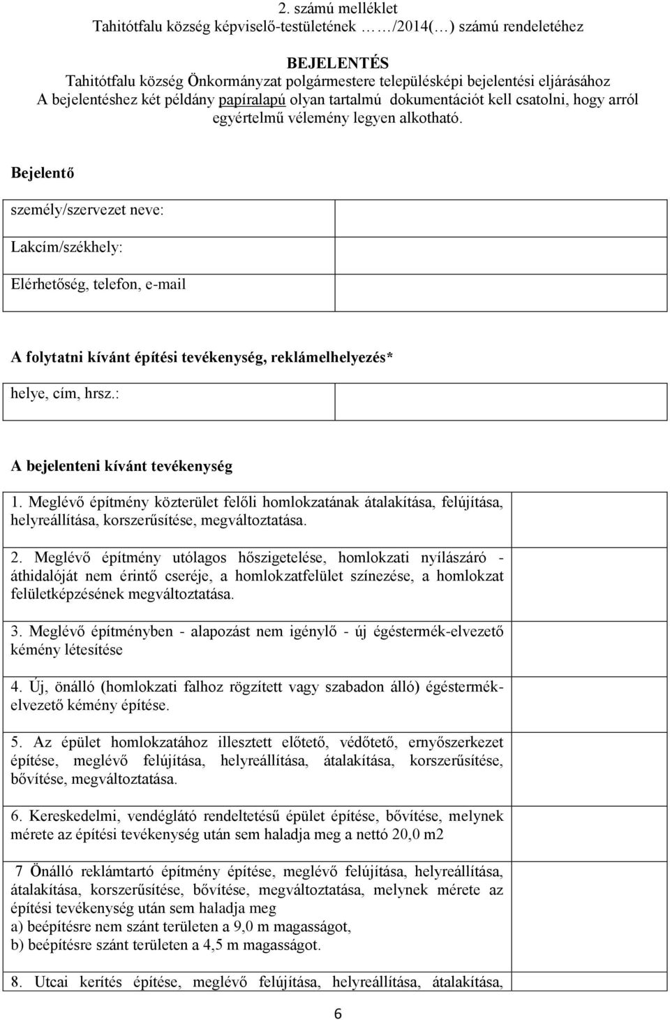 Bejelentő személy/szervezet neve: Lakcím/székhely: Elérhetőség, telefon, e-mail A folytatni kívánt építési tevékenység, reklámelhelyezés* helye, cím, hrsz.: A bejelenteni kívánt tevékenység 1.