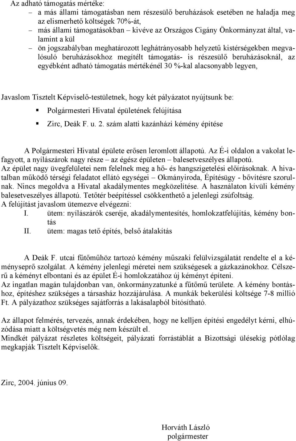 adható támogatás mértékénél 30 %-kal alacsonyabb legyen, Javaslom Tisztelt Képviselő-testületnek, hogy két pályázatot nyújtsunk be: Polgármesteri Hivatal épületének felújítása Zirc, Deák F. u. 2.