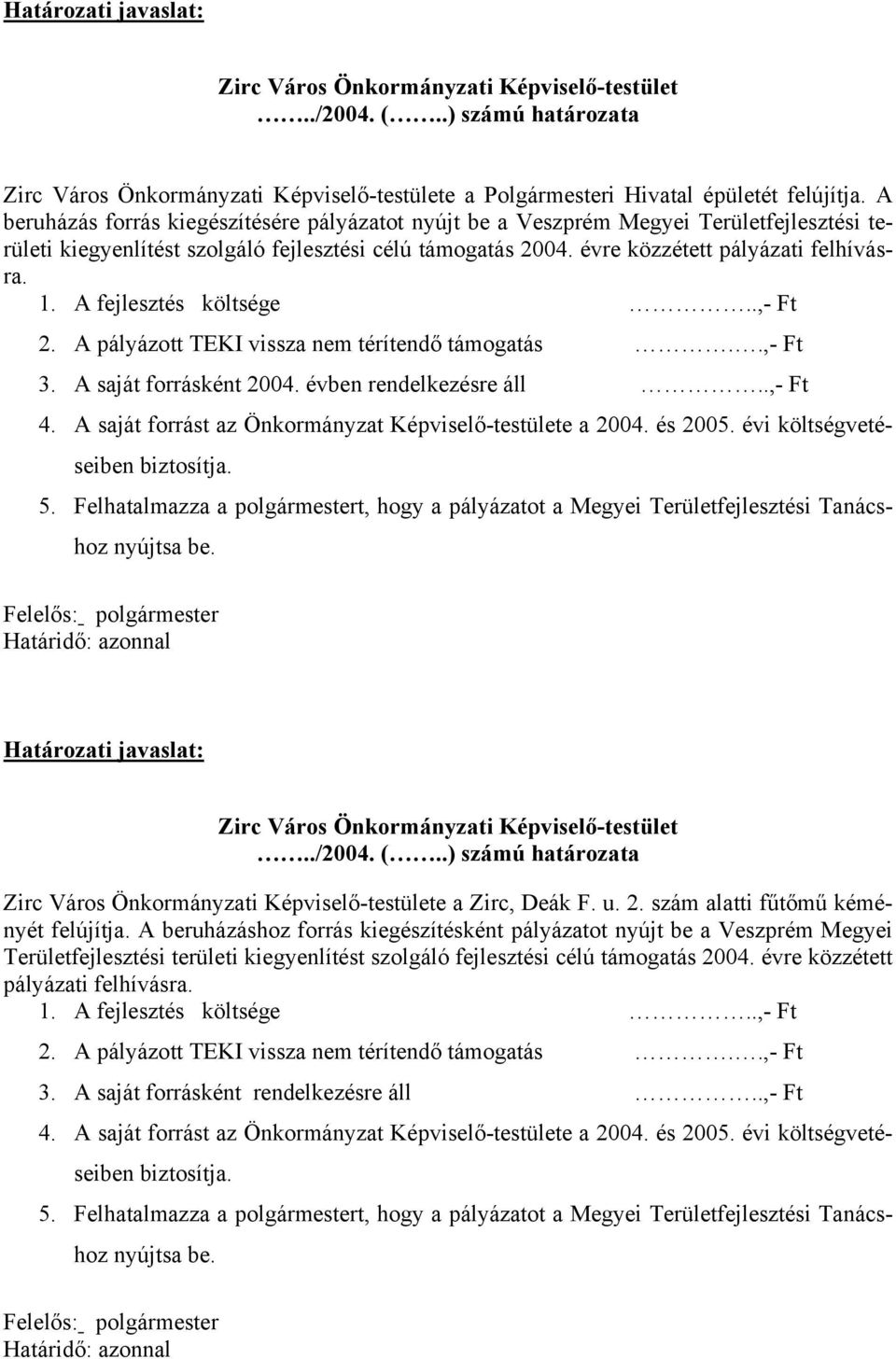 A fejlesztés költsége..,- Ft 2. A pályázott TEKI vissza nem térítendő támogatás..,- Ft 3. A saját forrásként 2004. évben rendelkezésre áll..,- Ft 4.