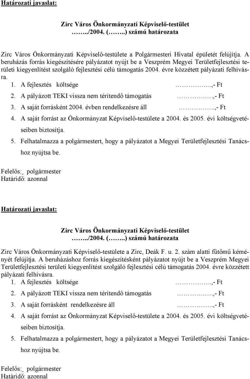 A fejlesztés költsége..,- Ft 2. A pályázott TEKI vissza nem térítendő támogatás..,- Ft 3. A saját forrásként 2004. évben rendelkezésre áll..,- Ft 4.