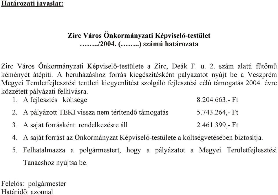 évre közzétett pályázati felhívásra. 1. A fejlesztés költsége 8.204.663,- Ft 2. A pályázott TEKI vissza nem térítendő támogatás 5.743.264,- Ft 3. A saját forrásként rendelkezésre áll 2.461.