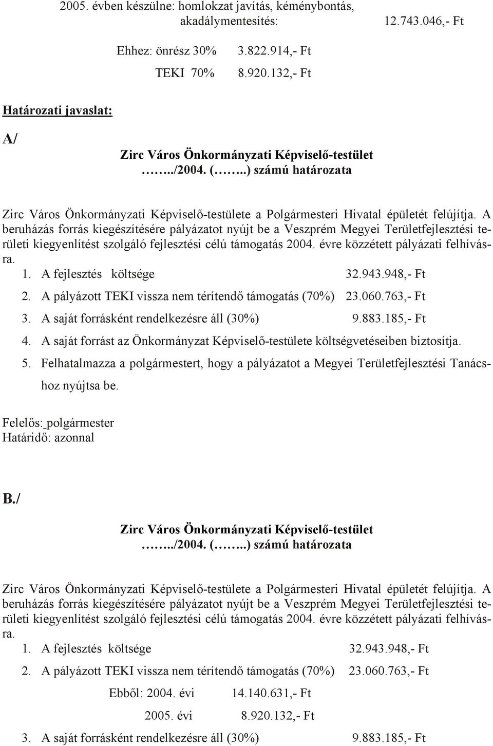 A beruházás forrás kiegészítésére pályázatot nyújt be a Veszprém Megyei Területfejlesztési területi kiegyenlítést szolgáló fejlesztési célú támogatás 2004. évre közzétett pályázati felhívásra. 1.