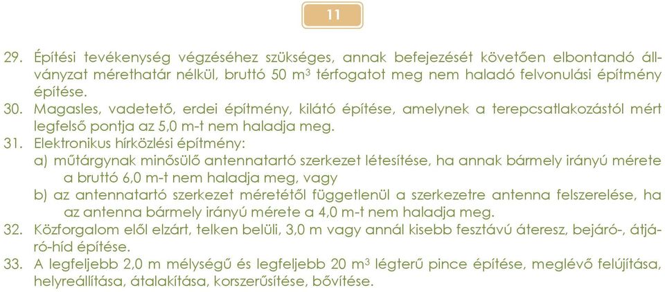 Elektronikus hírközlési építmény: a) műtárgynak minősülő antennatartó szerkezet létesítése, ha annak bármely irányú mérete a bruttó 6,0 m-t nem haladja meg, vagy b) az antennatartó szerkezet