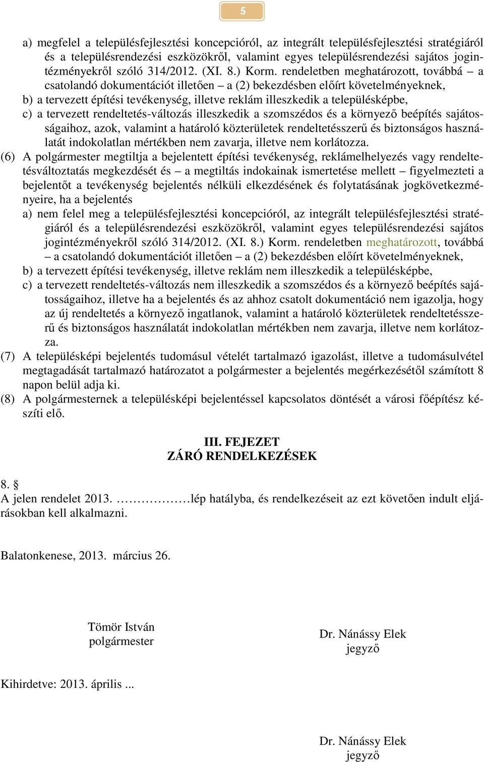 rendeletben meghatározott, továbbá a csatolandó dokumentációt illetően a (2) bekezdésben előírt követelményeknek, b) a tervezett építési tevékenység, illetve reklám illeszkedik a településképbe, c) a