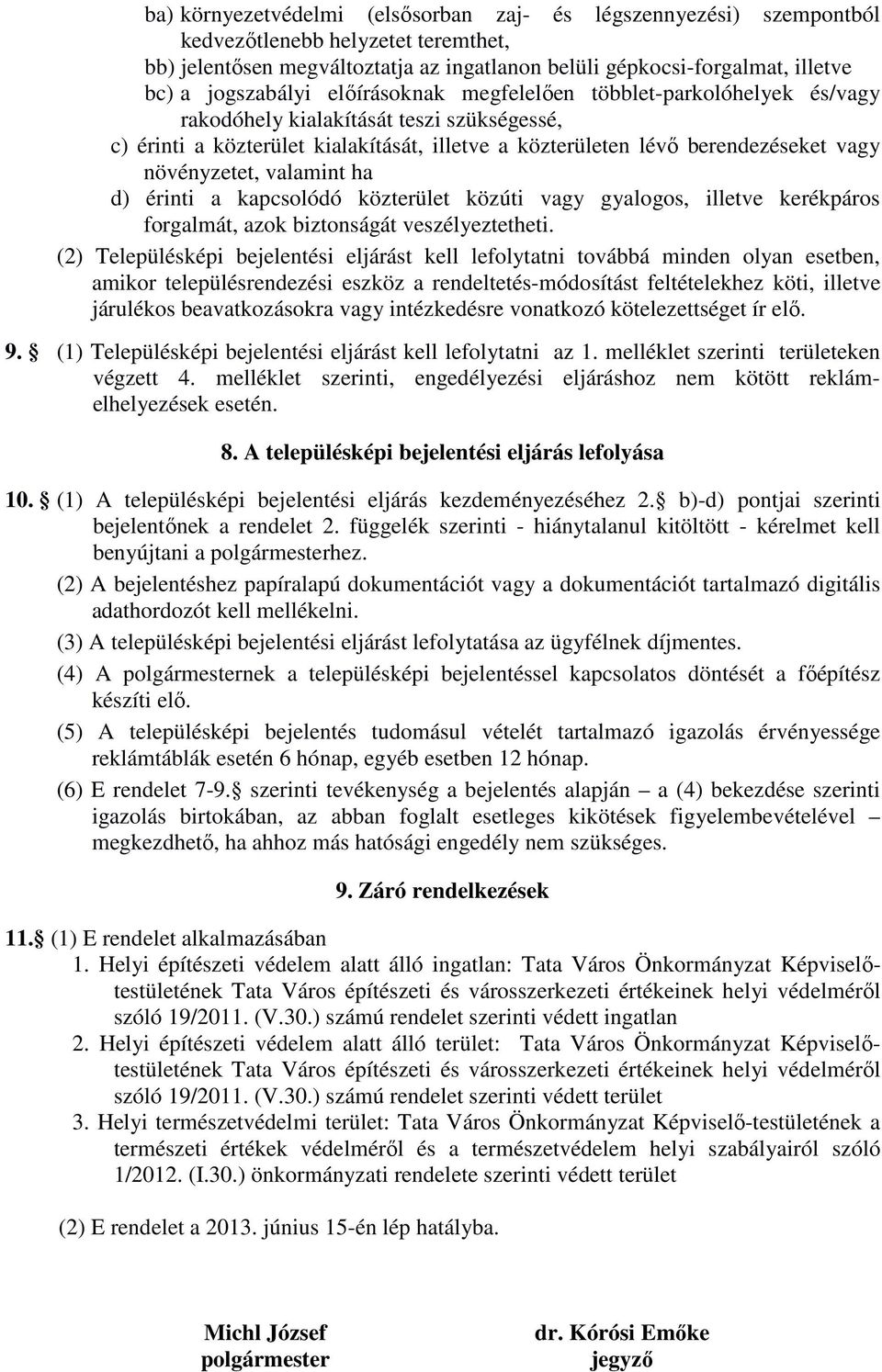 növényzetet, valamint ha d) érinti a kapcsolódó közterület közúti vagy gyalogos, illetve kerékpáros forgalmát, azok biztonságát veszélyeztetheti.