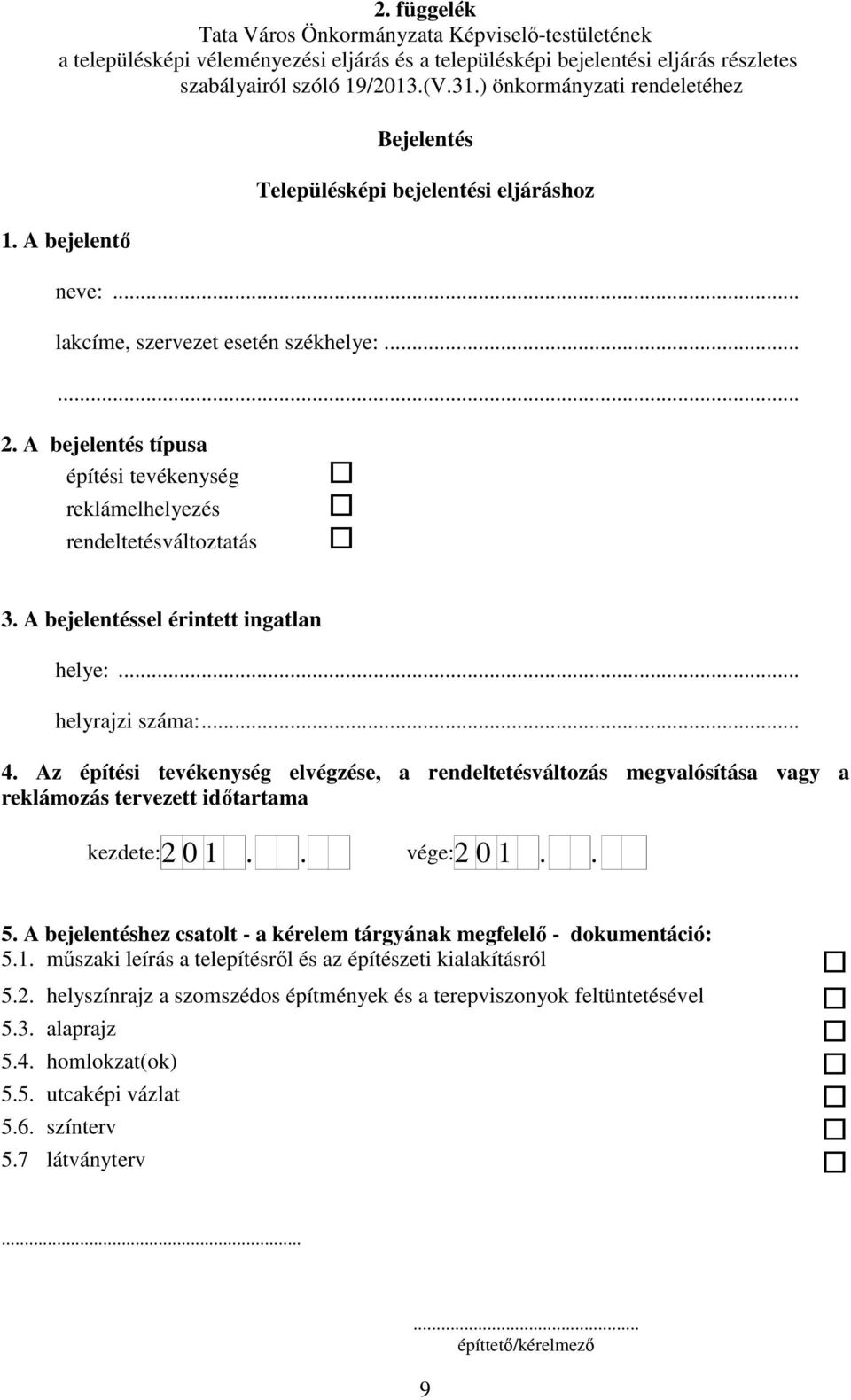 Az építési tevékenység elvégzése, a rendeltetésváltozás megvalósítása vagy a reklámozás tervezett időtartama kezdete: 2 0 1.. vége: 2 0 1.. 5.