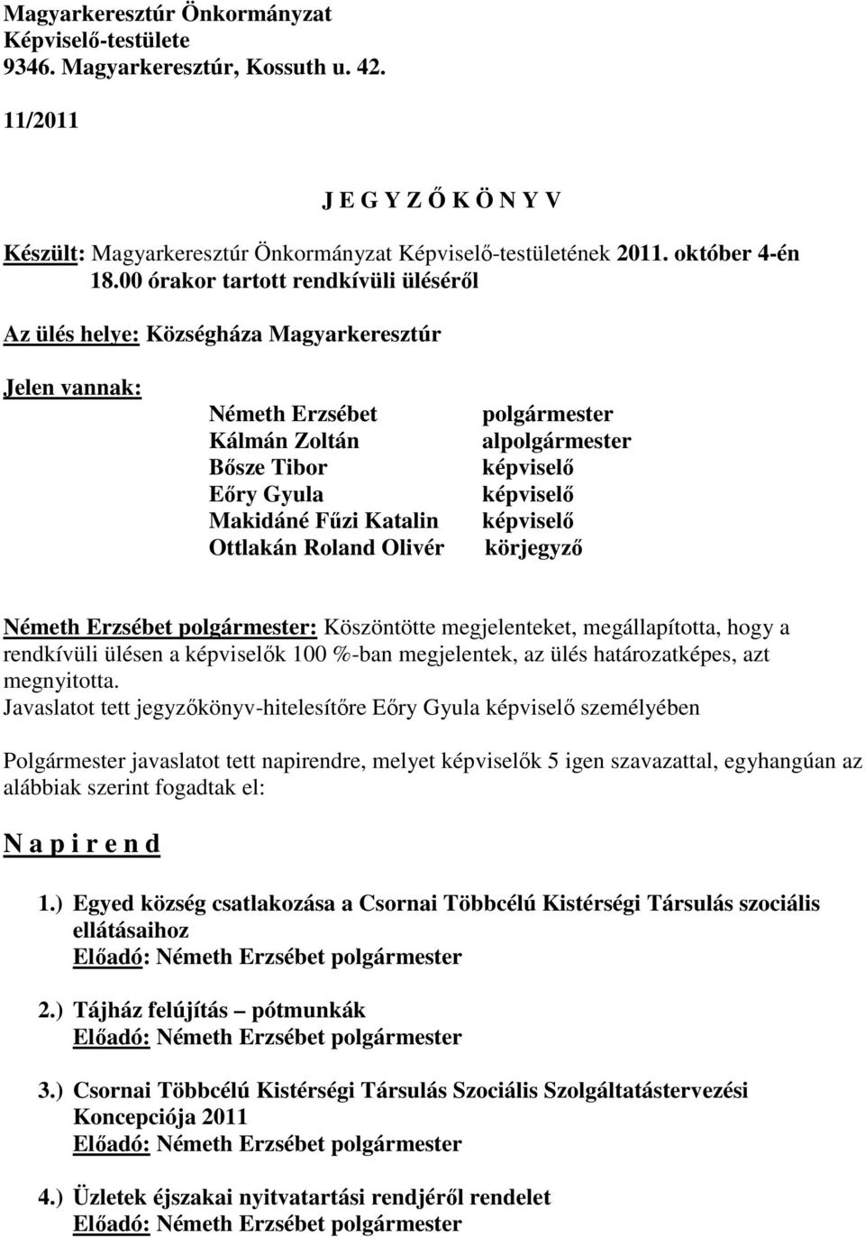 polgármester alpolgármester körjegyző Németh Erzsébet polgármester: Köszöntötte megjelenteket, megállapította, hogy a rendkívüli ülésen a k 100 %-ban megjelentek, az ülés határozatképes, azt