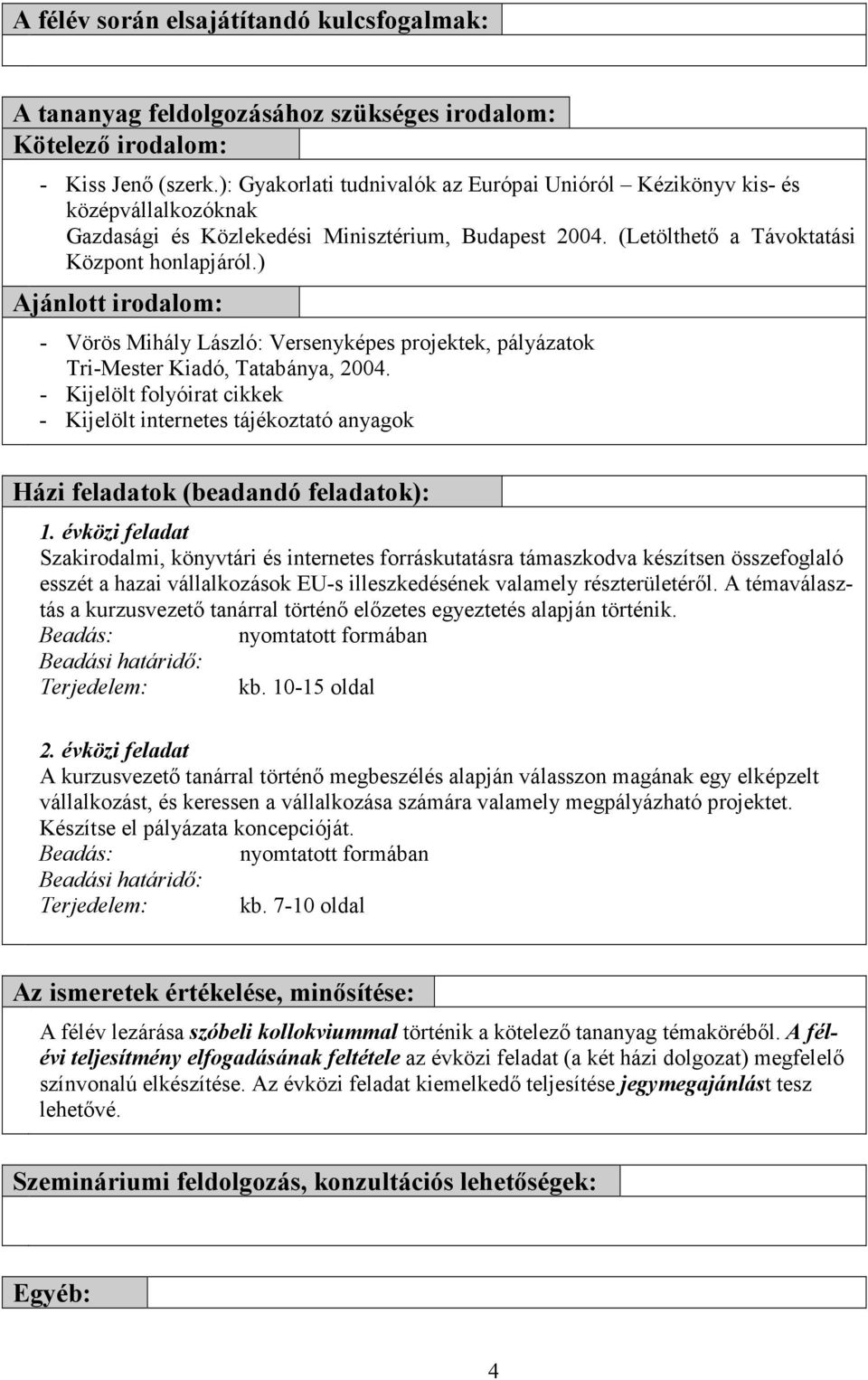 ) Ajánlott irodalom: - Vörös Mihály László: Versenyképes projektek, pályázatok Tri-Mester Kiadó, Tatabánya, 2004.