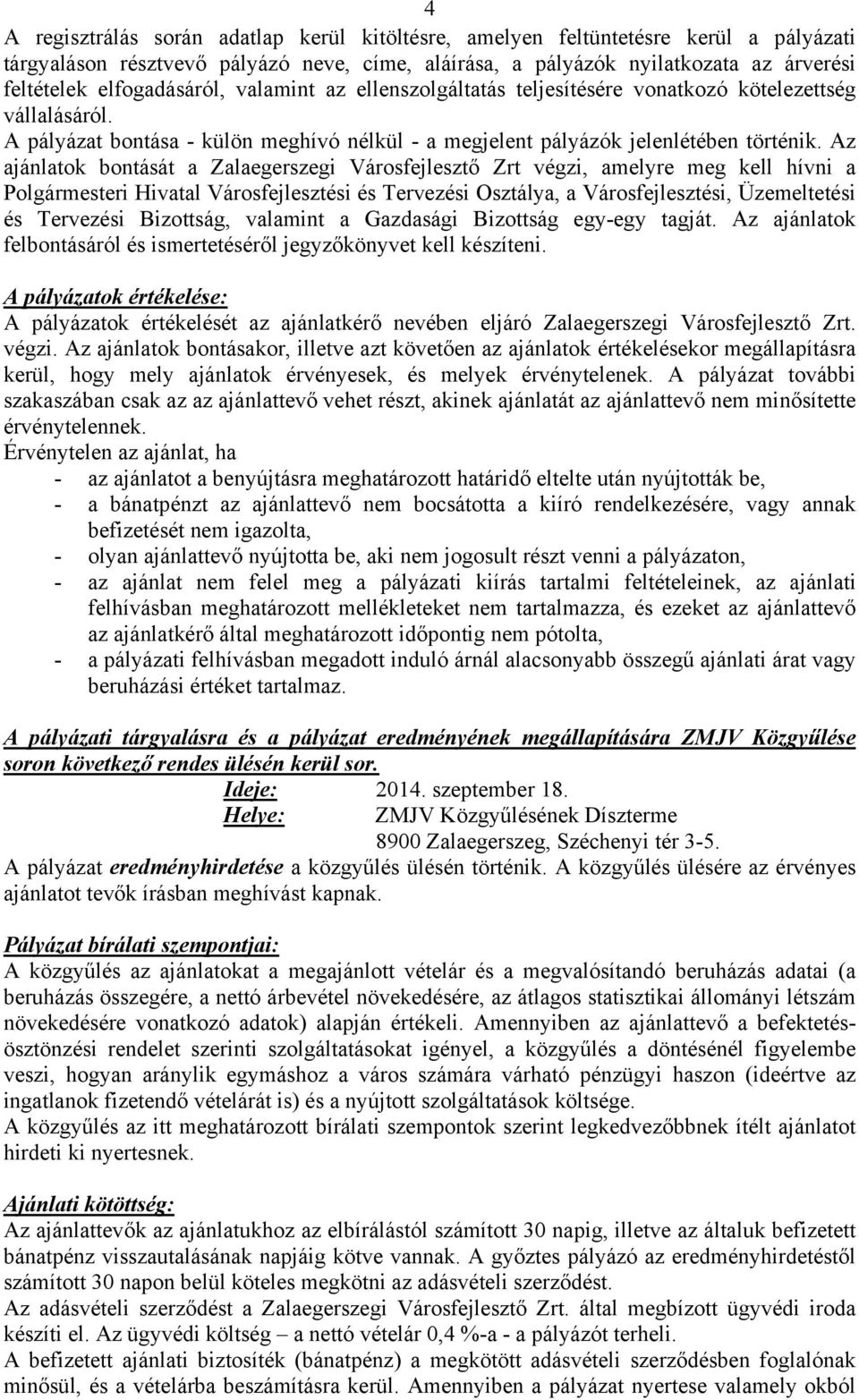 Az ajánlatok bontását a Zalaegerszegi Városfejlesztő Zrt végzi, amelyre meg kell hívni a Polgármesteri Hivatal Városfejlesztési és Tervezési Osztálya, a Városfejlesztési, Üzemeltetési és Tervezési