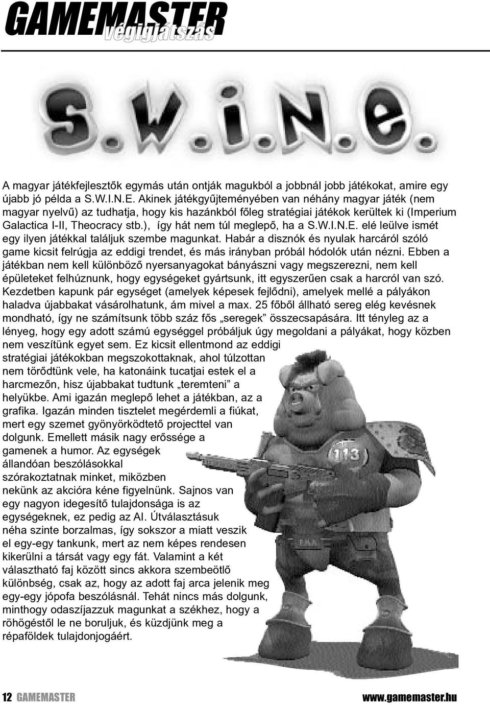 Habár a disznók és nyulak harcáról szóló game kicsit felrúgja az eddigi trendet, és más irányban próbál hódolók után nézni.