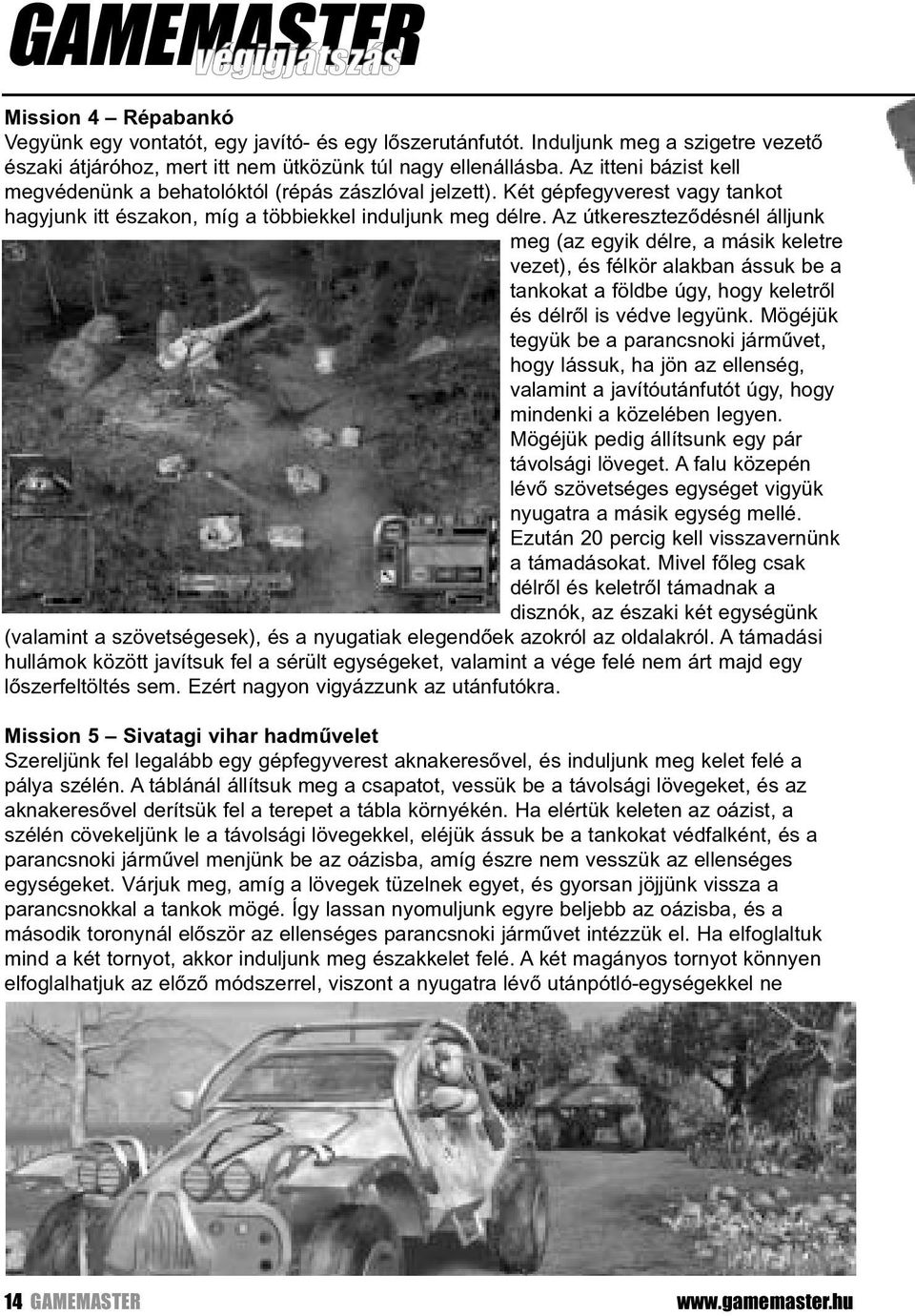 Az útkeresztezõdésnél álljunk meg (az egyik délre, a másik keletre vezet), és félkör alakban ássuk be a tankokat a földbe úgy, hogy keletrõl és délrõl is védve legyünk.