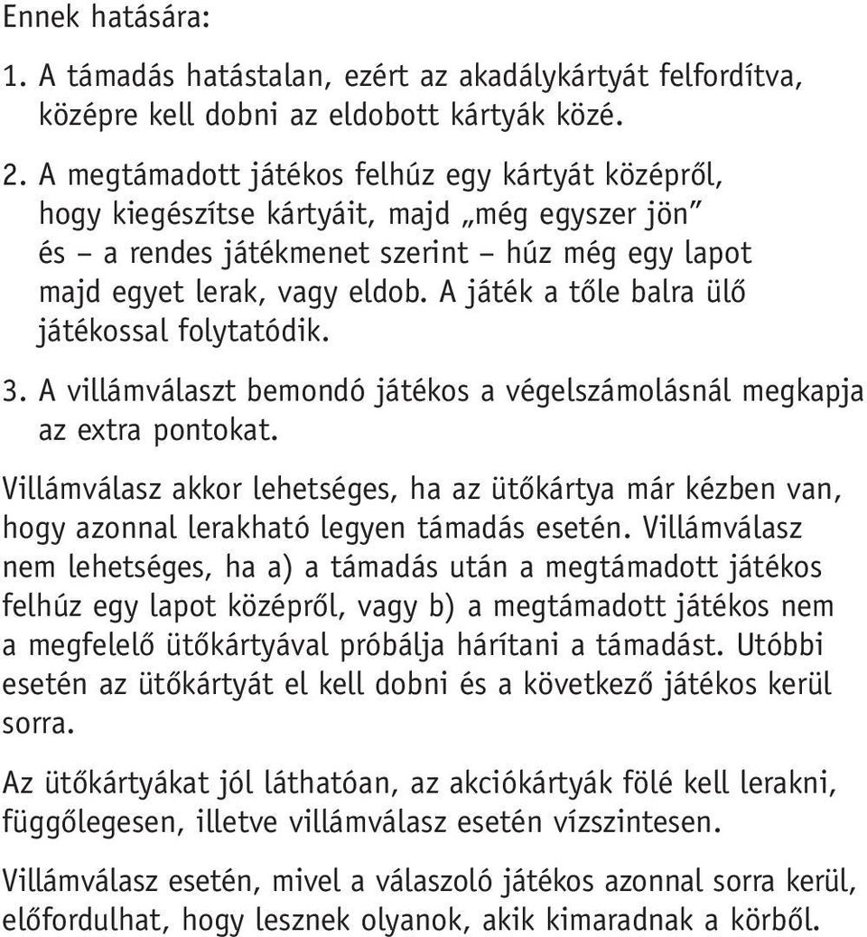 A játék a tôle balra ülô játékossal folytatódik. 3. A villámválaszt bemondó játékos a végelszámolásnál megkapja az extra pontokat.