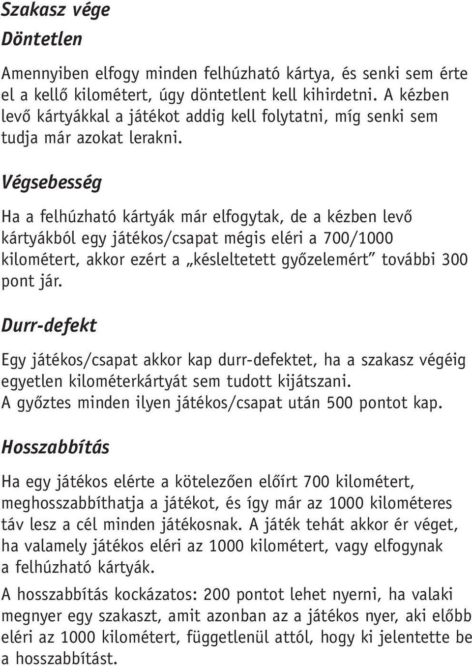 Végsebesség Ha a felhúzható kártyák már elfogytak, de a kézben levô kártyákból egy játékos/csapat mégis eléri a 700/1000 kilométert, akkor ezért a késleltetett gyôzelemért további 300 pont jár.