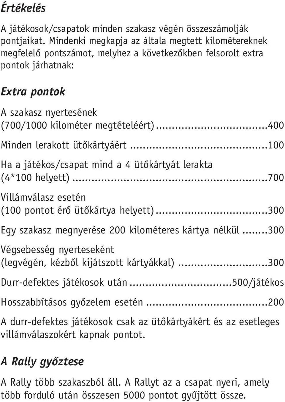 ..400 Minden lerakott ütôkártyáért...100 Ha a játékos/csapat mind a 4 ütôkártyát lerakta (4*100 helyett)...700 Villámválasz esetén (100 pontot érô ütôkártya helyett).