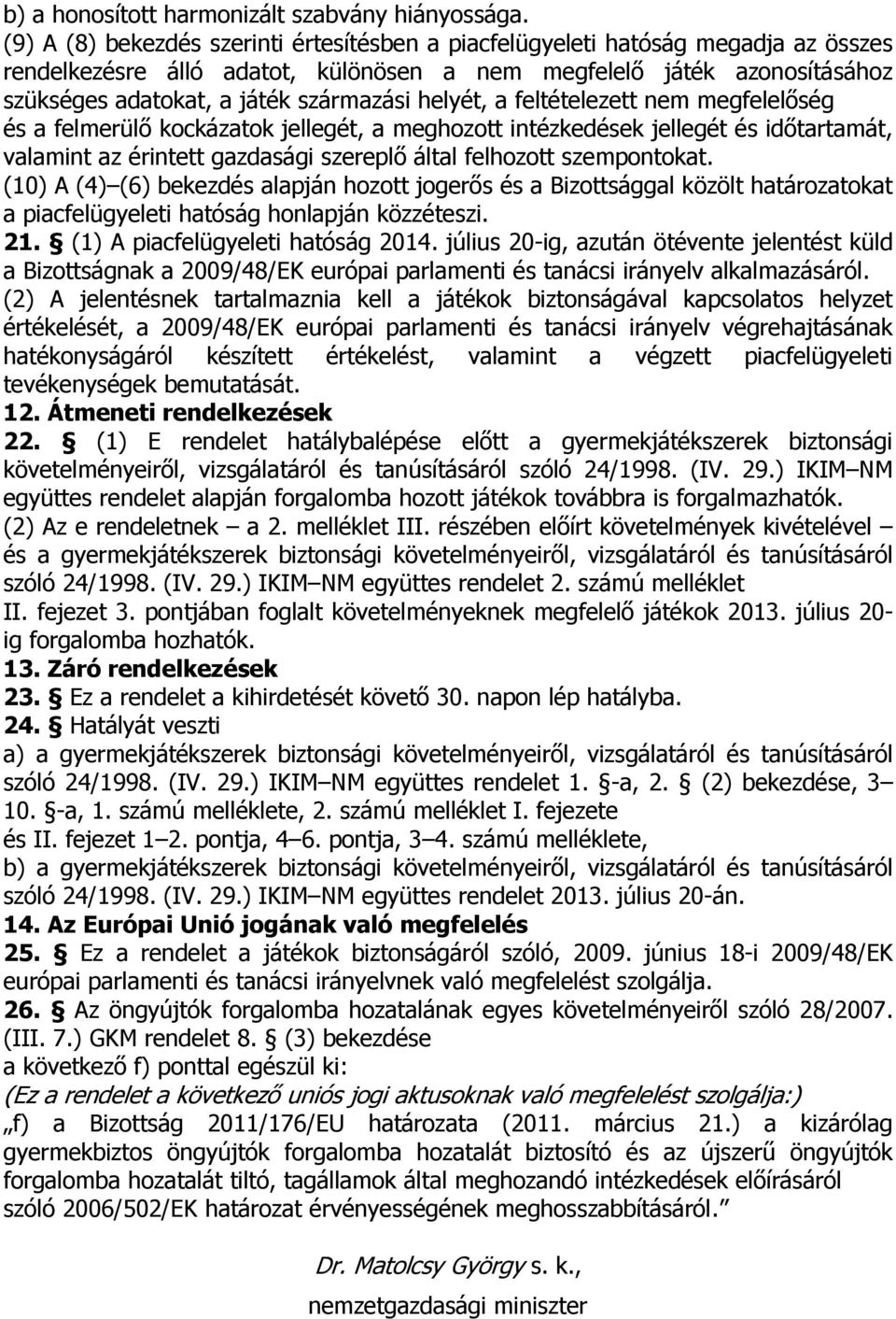 helyét, a feltételezett nem megfelelıség és a felmerülı kockázatok jellegét, a meghozott intézkedések jellegét és idıtartamát, valamint az érintett gazdasági szereplı által felhozott szempontokat.