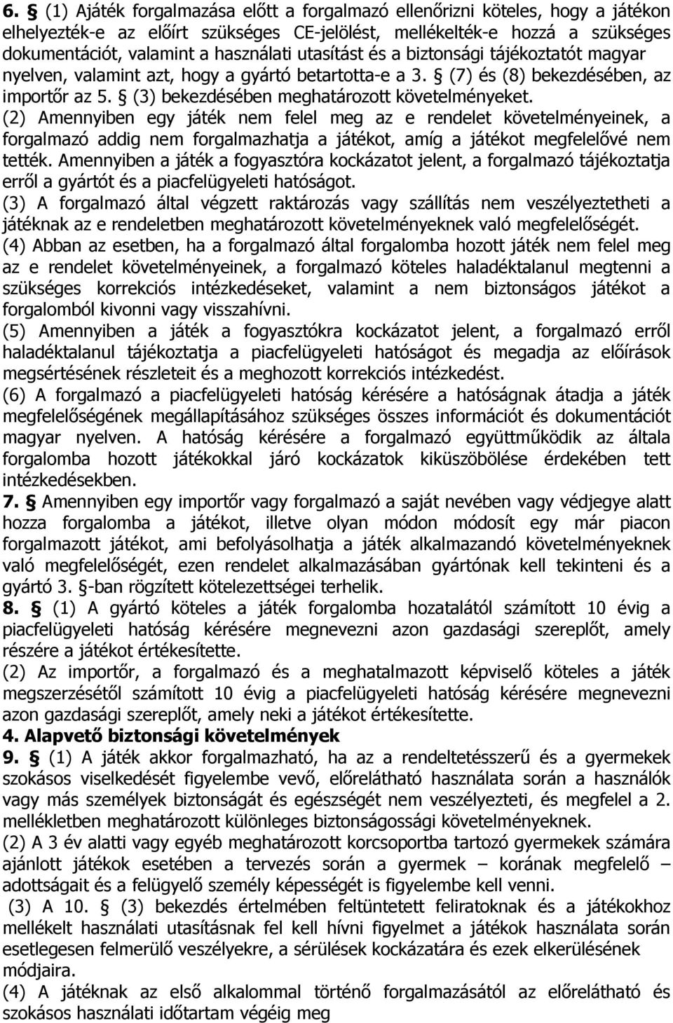 (2) Amennyiben egy játék nem felel meg az e rendelet követelményeinek, a forgalmazó addig nem forgalmazhatja a játékot, amíg a játékot megfelelıvé nem tették.