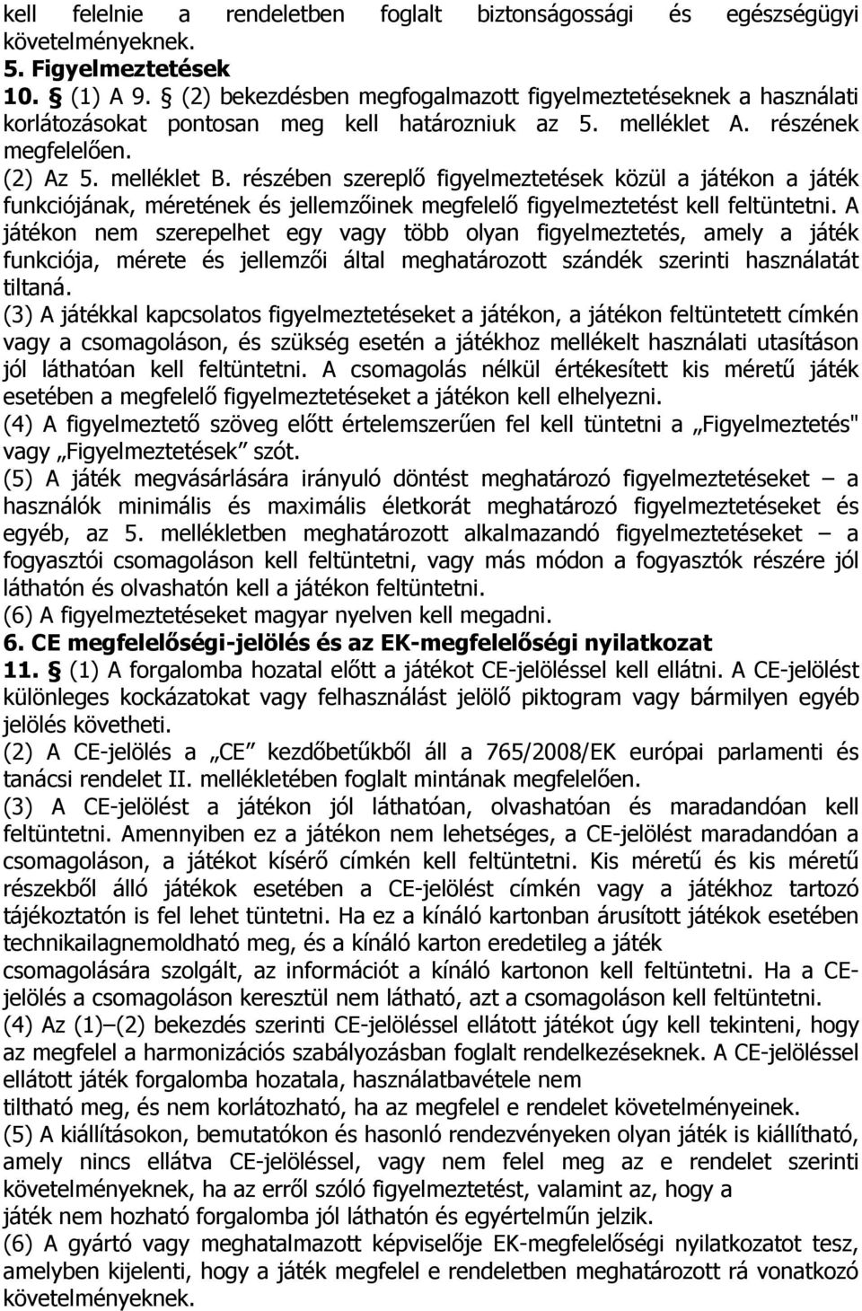 részében szereplı figyelmeztetések közül a játékon a játék funkciójának, méretének és jellemzıinek megfelelı figyelmeztetést kell feltüntetni.