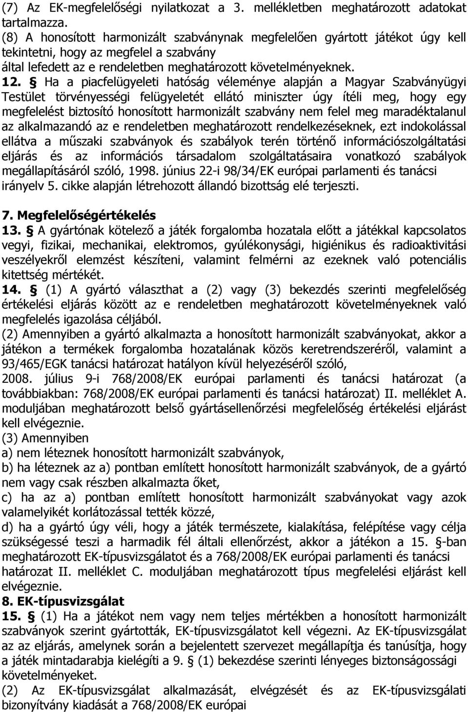 Ha a piacfelügyeleti hatóság véleménye alapján a Magyar Szabványügyi Testület törvényességi felügyeletét ellátó miniszter úgy ítéli meg, hogy egy megfelelést biztosító honosított harmonizált szabvány