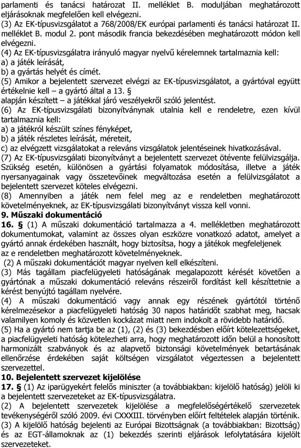 (4) Az EK-típusvizsgálatra irányuló magyar nyelvő kérelemnek tartalmaznia kell: a) a játék leírását, b) a gyártás helyét és címét.