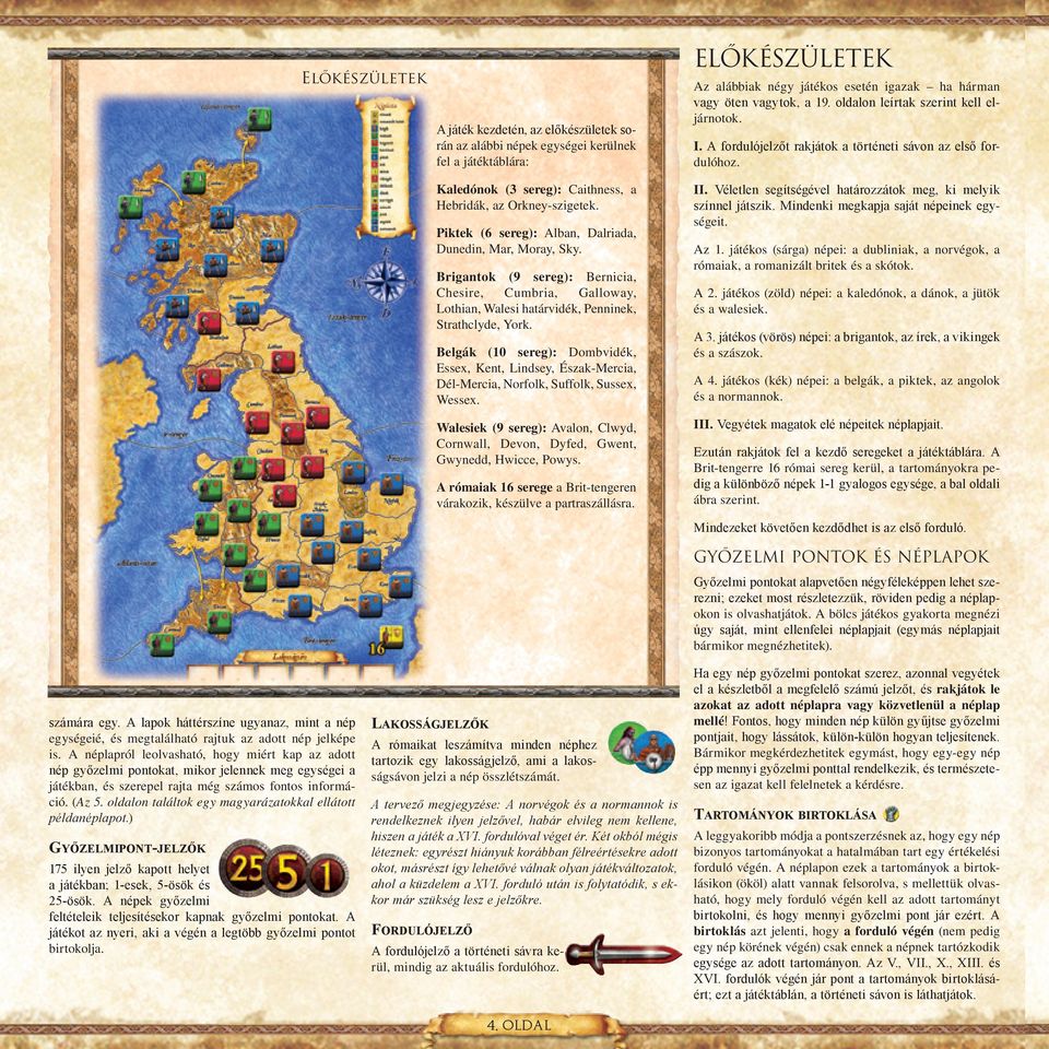 Belgák (10 sereg): Dombvidék, Essex, Kent, Lindsey, Észak-Mercia, Dél-Mercia, Norfolk, Suffolk, Sussex, Wessex.