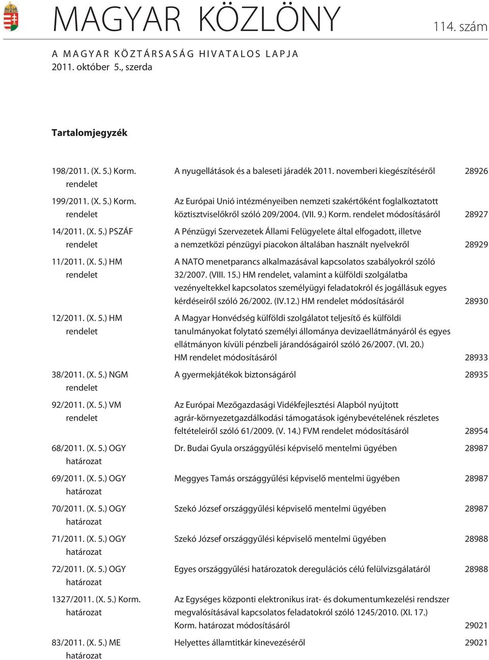 (X. 5.) OGY 1327/2011. (X. 5.) Korm. 83/2011. (X. 5.) ME A nyugellátások és a baleseti járadék 2011.