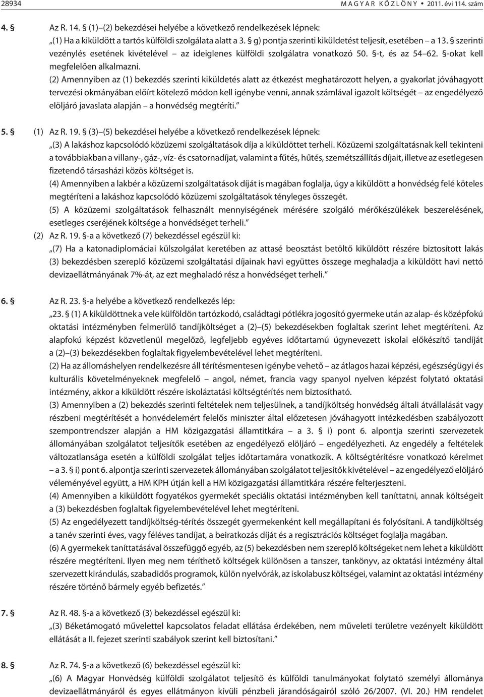 (2) Amennyiben az (1) bekezdés szerinti kiküldetés alatt az étkezést meghatározott helyen, a gyakorlat jóváhagyott tervezési okmányában elõírt kötelezõ módon kell igénybe venni, annak számlával