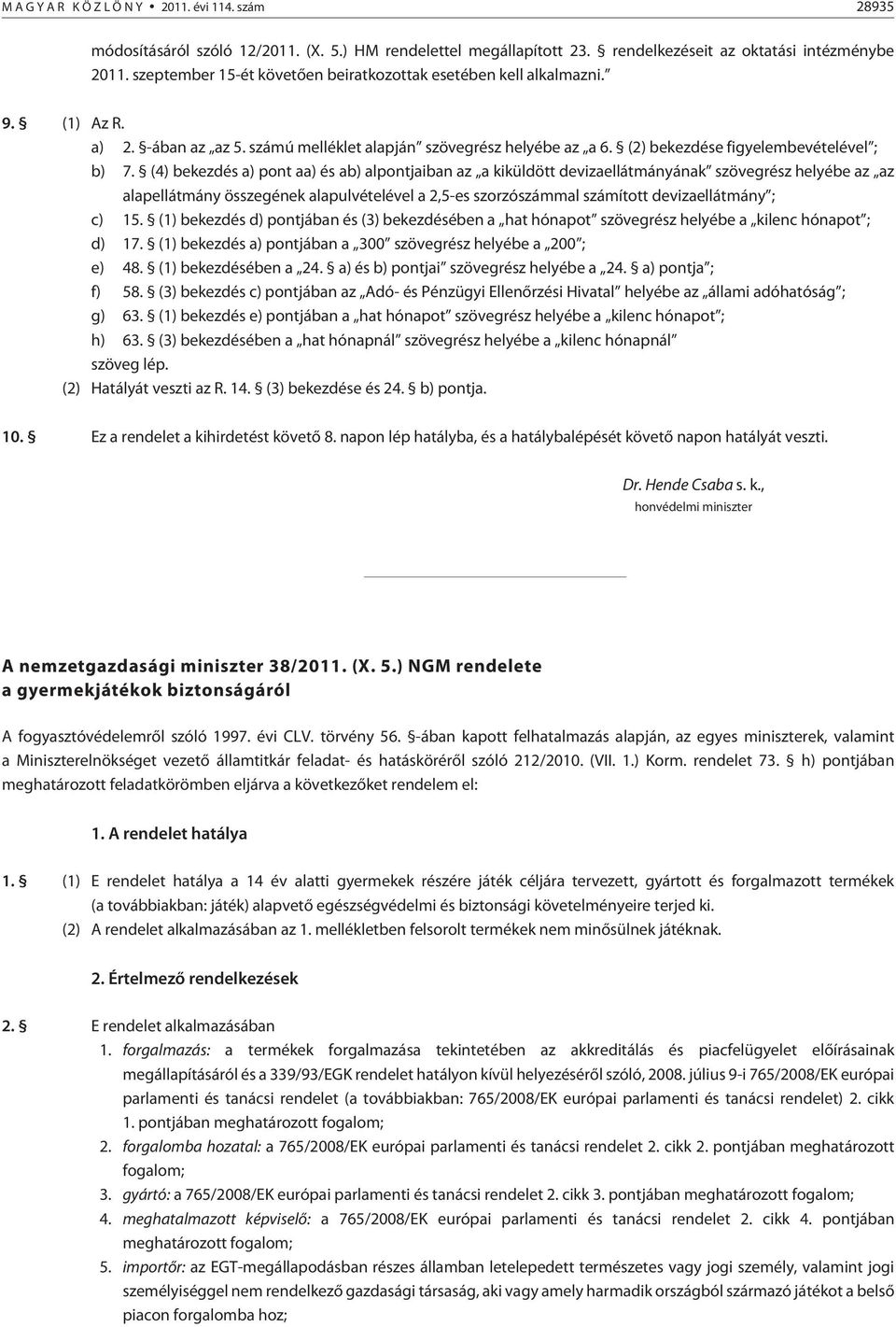 (4) bekezdés a) pont aa) és ab) alpontjaiban az a kiküldött devizaellátmányának szövegrész helyébe az az alapellátmány összegének alapulvételével a 2,5-es szorzószámmal számított devizaellátmány ; c)