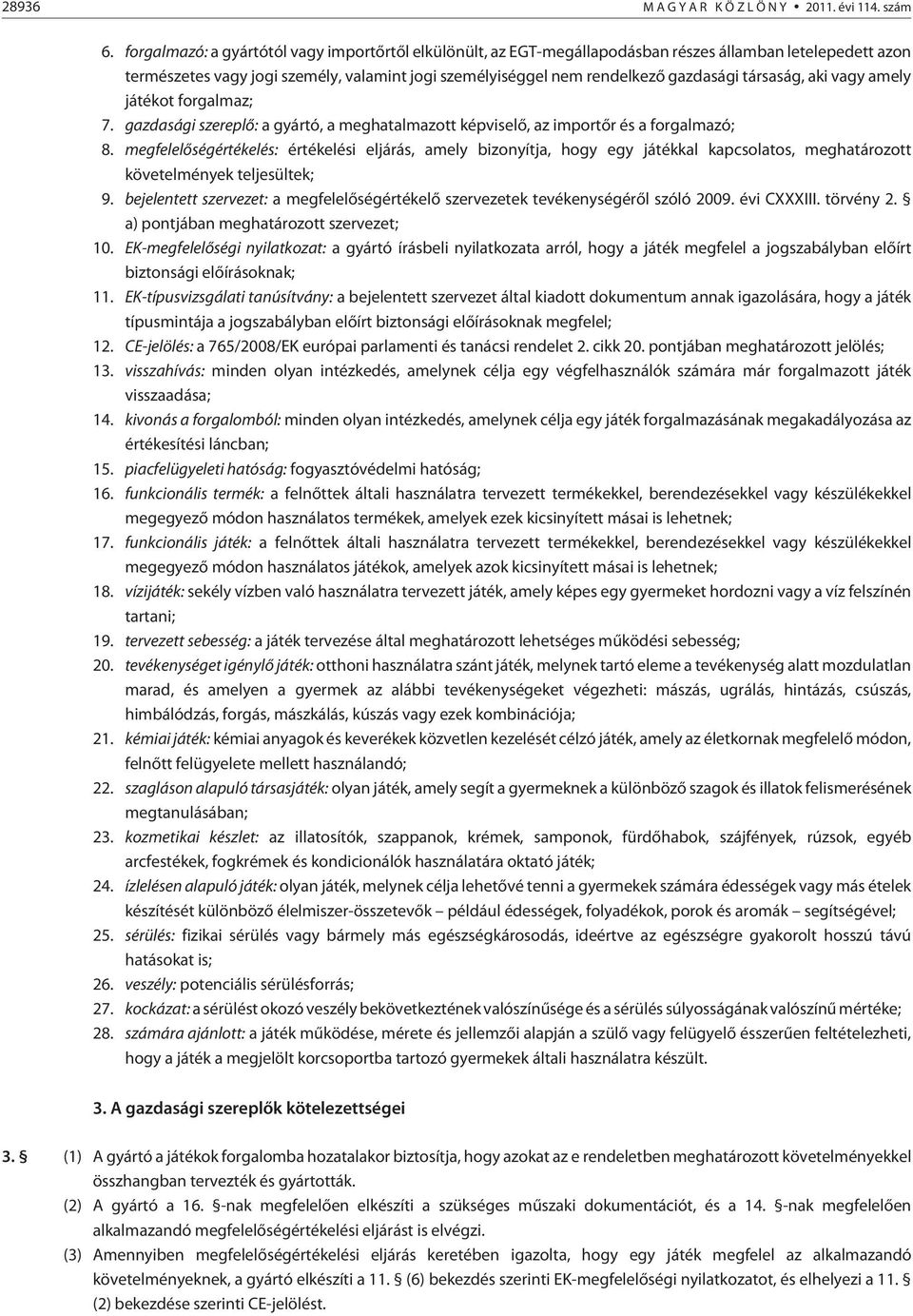 társaság, aki vagy amely játékot forgalmaz; 7. gazdasági szereplõ: a gyártó, a meghatalmazott képviselõ, az importõr és a forgalmazó; 8.