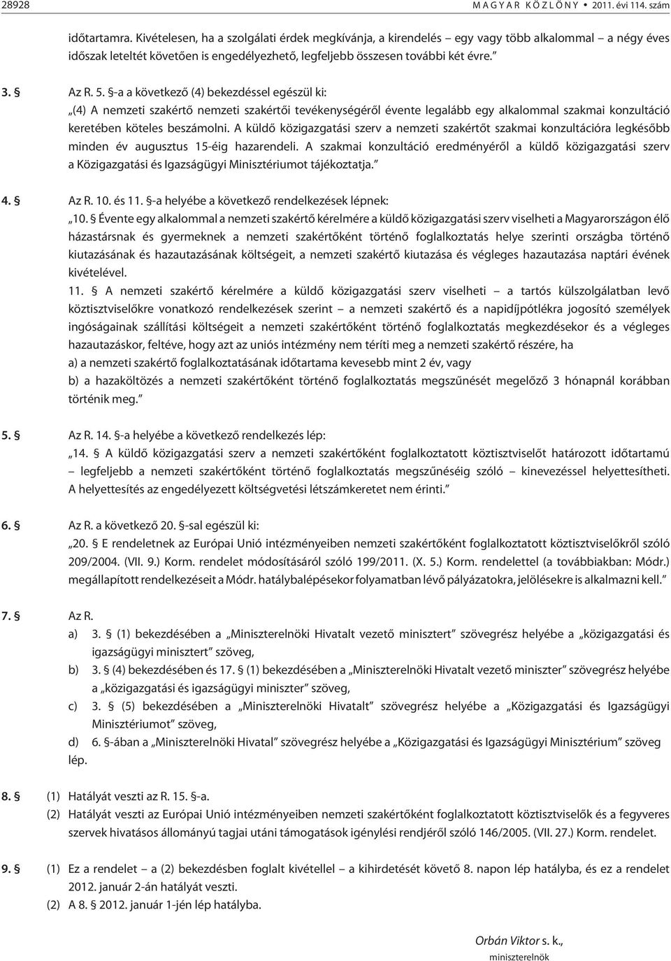 -a a következõ (4) bekezdéssel egészül ki: (4) A nemzeti szakértõ nemzeti szakértõi tevékenységérõl évente legalább egy alkalommal szakmai konzultáció keretében köteles beszámolni.