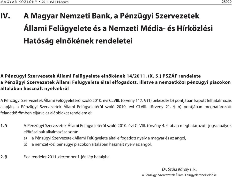 ) PSZÁF rendelete a Pénzügyi Szervezetek Állami Felügyelete által elfogadott, illetve a nemzetközi pénzügyi piacokon általában használt nyelvekrõl A Pénzügyi Szervezetek Állami Felügyeletérõl szóló