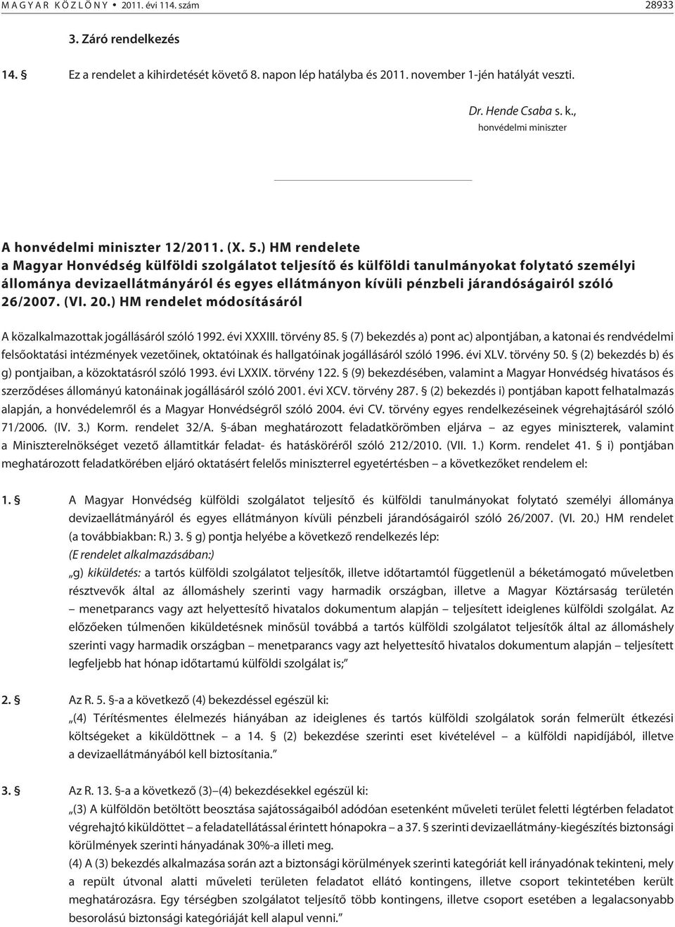 ) HM rendelete a Magyar Honvédség külföldi szolgálatot teljesítõ és külföldi tanulmányokat folytató személyi állománya devizaellátmányáról és egyes ellátmányon kívüli pénzbeli járandóságairól szóló