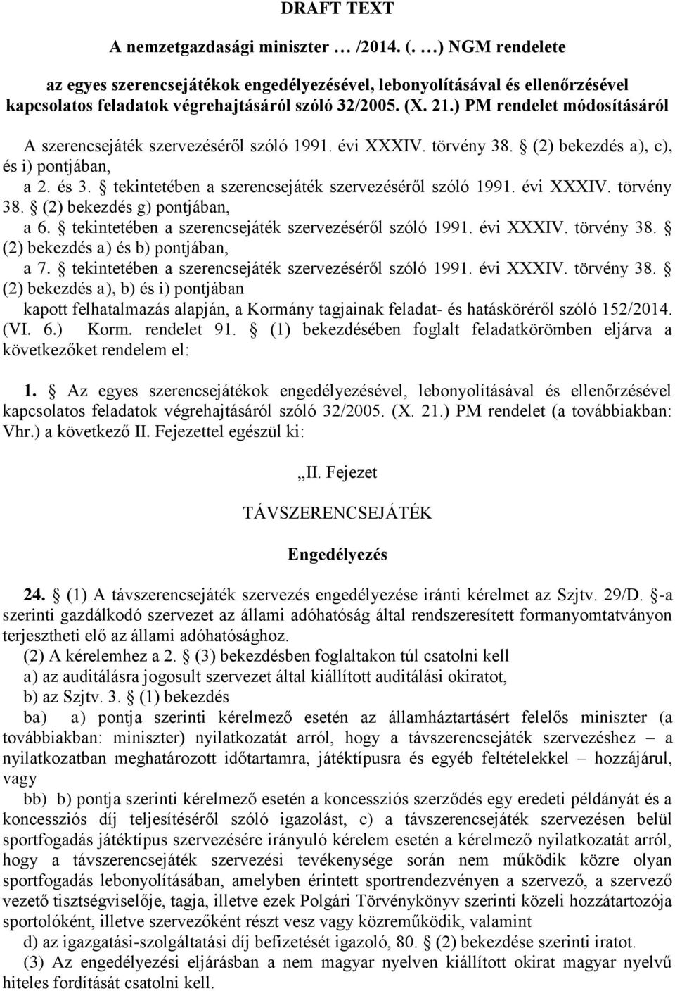 tekintetében a szerencsejáték szervezéséről szóló 1991. évi XXXIV. törvény 38. (2) bekezdés g) pontjában, a 6. tekintetében a szerencsejáték szervezéséről szóló 1991. évi XXXIV. törvény 38. (2) bekezdés a) és b) pontjában, a 7.