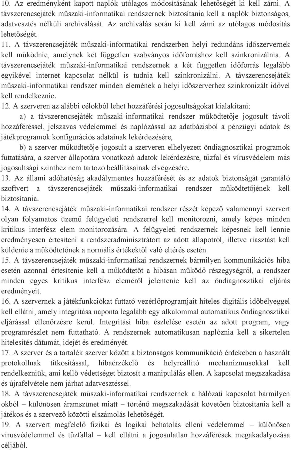 A távszerencsejáték műszaki-informatikai rendszerben helyi redundáns időszervernek kell működnie, amelynek két független szabványos időforráshoz kell szinkronizálnia.