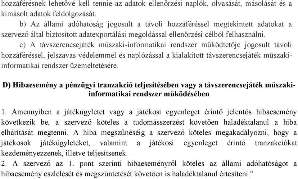 c) A távszerencsejáték műszaki-informatikai rendszer működtetője jogosult távoli hozzáféréssel, jelszavas védelemmel és naplózással a kialakított távszerencsejáték műszakiinformatikai rendszer