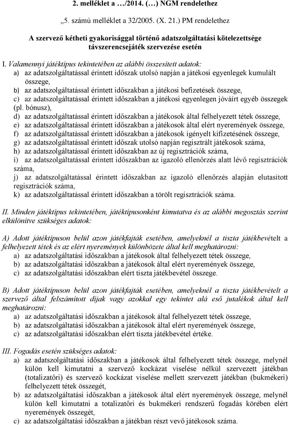 Valamennyi játéktípus tekintetében az alábbi összesített adatok: a) az adatszolgáltatással érintett időszak utolsó napján a játékosi egyenlegek kumulált összege, b) az adatszolgáltatással érintett