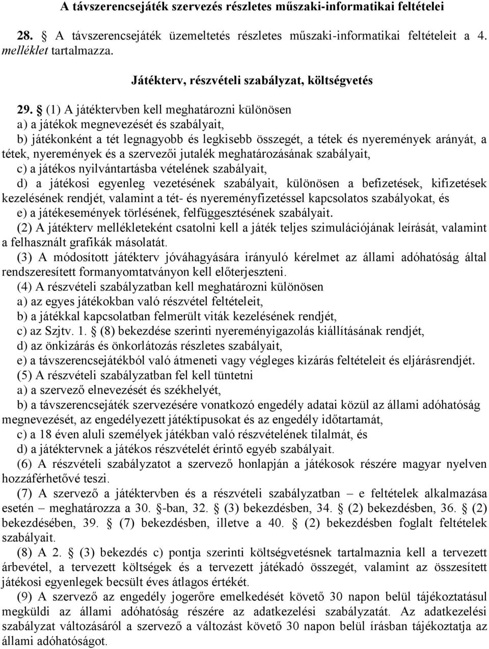 (1) A játéktervben kell meghatározni különösen a) a játékok megnevezését és szabályait, b) játékonként a tét legnagyobb és legkisebb összegét, a tétek és nyeremények arányát, a tétek, nyeremények és