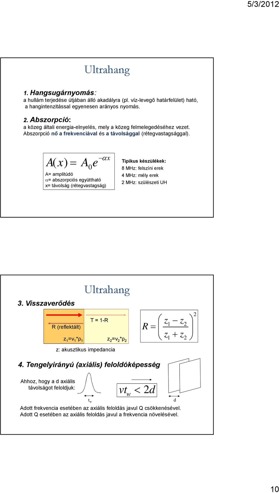 A(x) A x 0 e A= amplitúdó = abszorpciós együttható x= távolság (rétegvastagság) Tipikus készülékek: 8 MHz: felszíni erek 4 MHz: mély erek 2 MHz: szülészeti UH 3.
