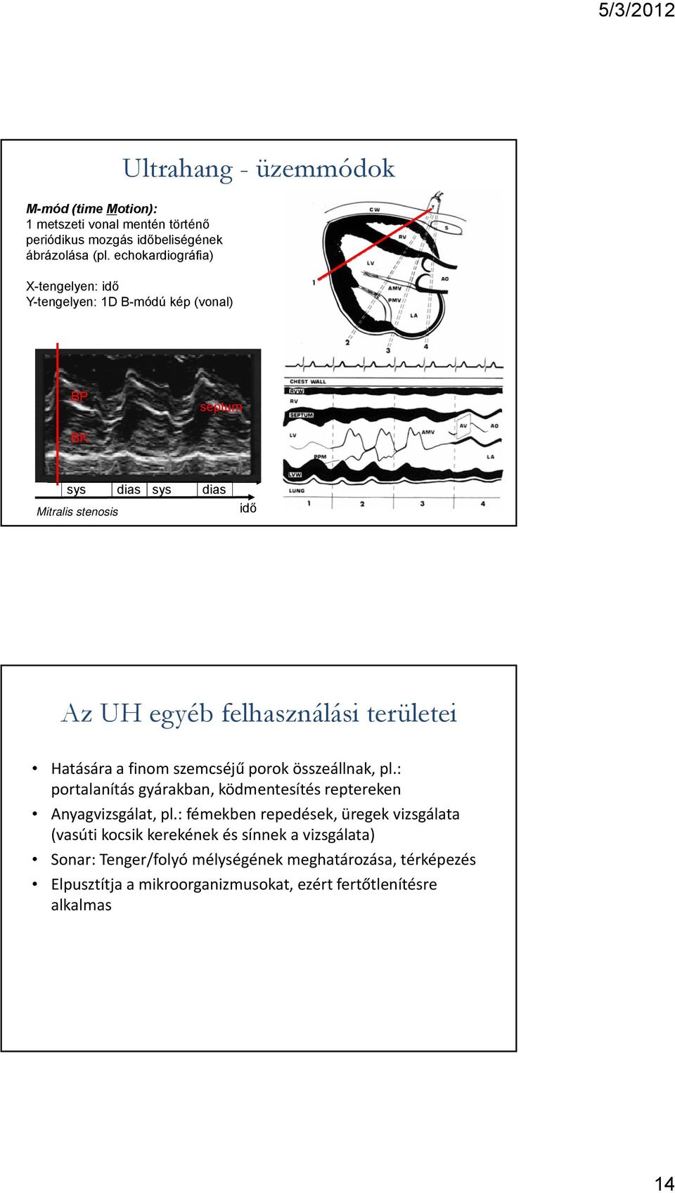 Hatására a finom szemcséjű porok összeállnak, pl.: portalanításgyárakban, ködmentesítés reptereken portalanításgyárakban, ködmentesítés reptereken Anyagvizsgálat, pl.