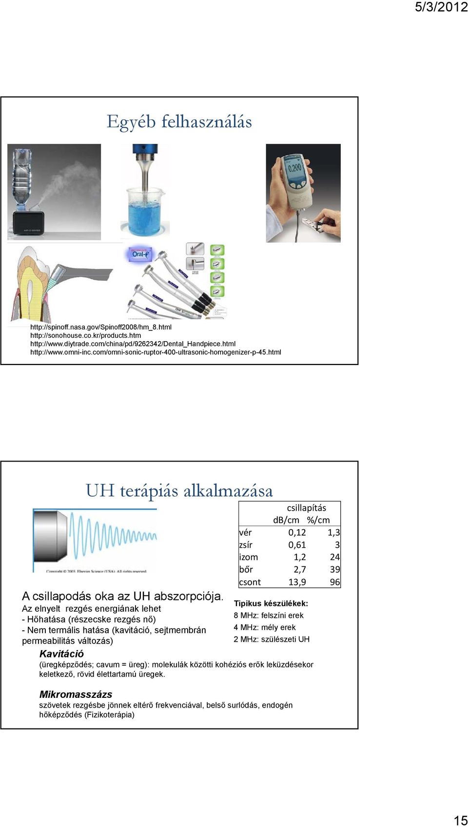 Az elnyelt rezgés energiának lehet -Hőhatása (részecske rezgés nő) csillapítás db/cm %/cm vér 0,12 1,3 zsír 0,61 3 izom 1,2 24 bőr 2,7 39 csont 13,9 96 Tipikus készülékek: 8 MHz: felszíni erek 4 MHz: